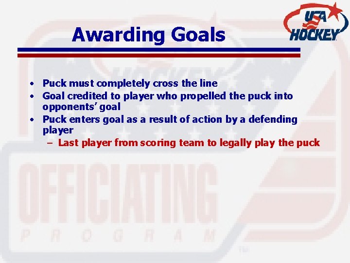 Awarding Goals • Puck must completely cross the line • Goal credited to player