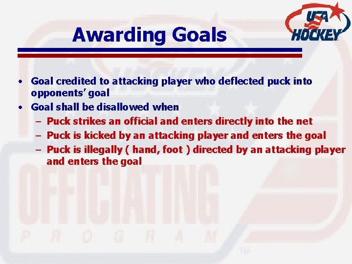 Awarding Goals • Goal credited to attacking player who deflected puck into opponents’ goal