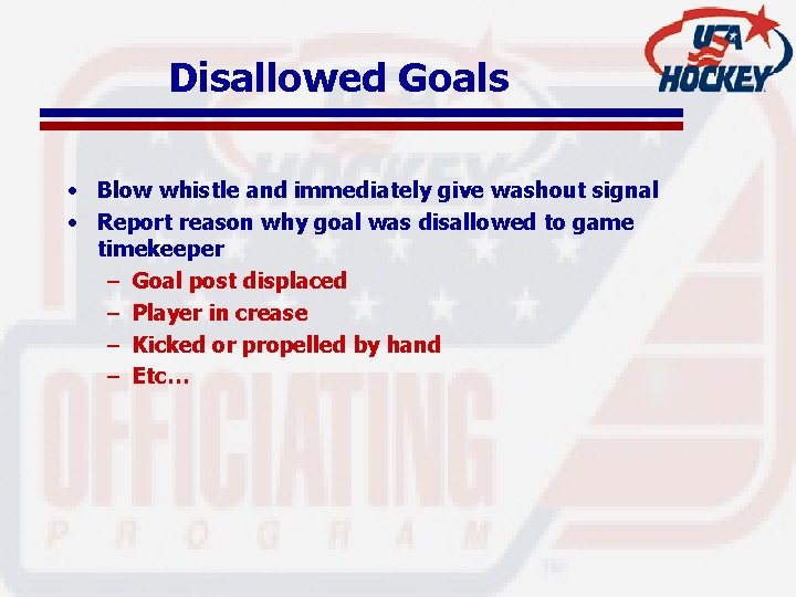 Disallowed Goals • Blow whistle and immediately give washout signal • Report reason why