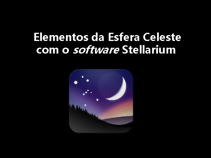 Elementos da Esfera Celeste com o software Stellarium 