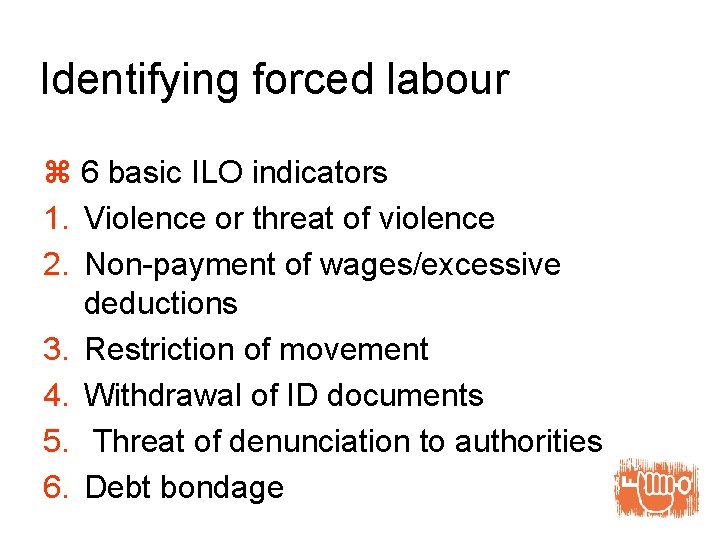 Identifying forced labour z 6 basic ILO indicators 1. Violence or threat of violence