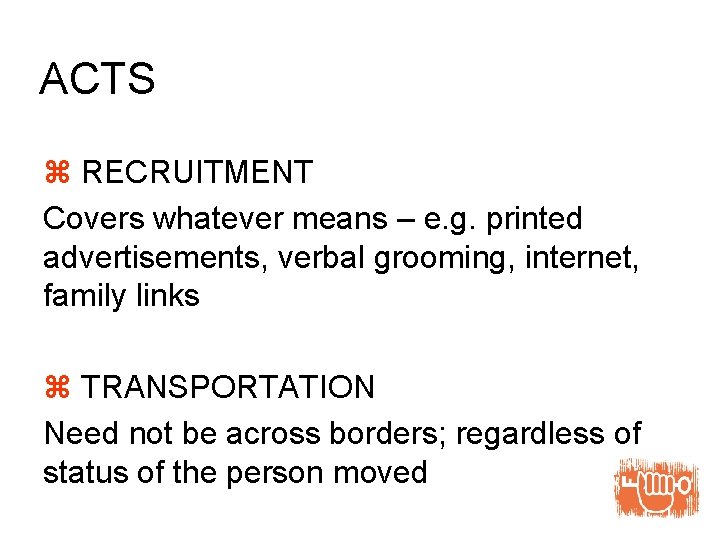 ACTS z RECRUITMENT Covers whatever means – e. g. printed advertisements, verbal grooming, internet,