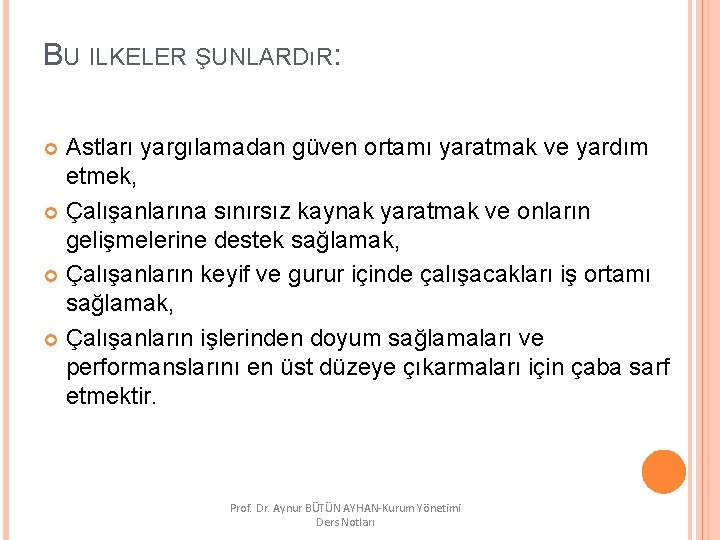 BU ILKELER ŞUNLARDıR: Astları yargılamadan güven ortamı yaratmak ve yardım etmek, Çalışanlarına sınırsız kaynak
