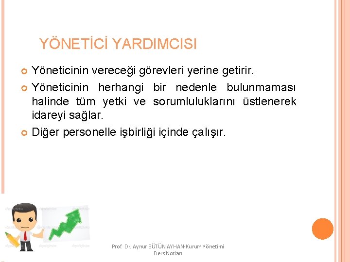 YÖNETİCİ YARDIMCISI Yöneticinin vereceği görevleri yerine getirir. Yöneticinin herhangi bir nedenle bulunmaması halinde tüm