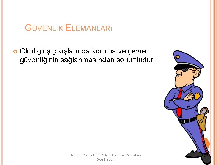 GÜVENLIK ELEMANLARı Okul giriş çıkışlarında koruma ve çevre güvenliğinin sağlanmasından sorumludur. Prof. Dr. Aynur