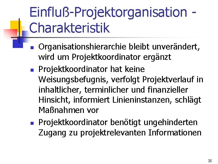 Einfluß-Projektorganisation Charakteristik n n n Organisationshierarchie bleibt unverändert, wird um Projektkoordinator ergänzt Projektkoordinator hat