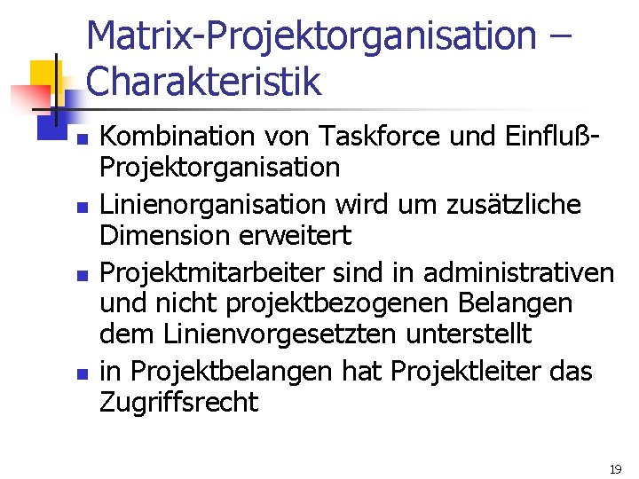 Matrix-Projektorganisation – Charakteristik n n Kombination von Taskforce und EinflußProjektorganisation Linienorganisation wird um zusätzliche