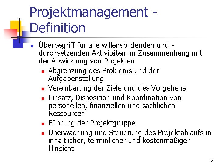 Projektmanagement Definition n Überbegriff für alle willensbildenden und durchsetzenden Aktivitäten im Zusammenhang mit der