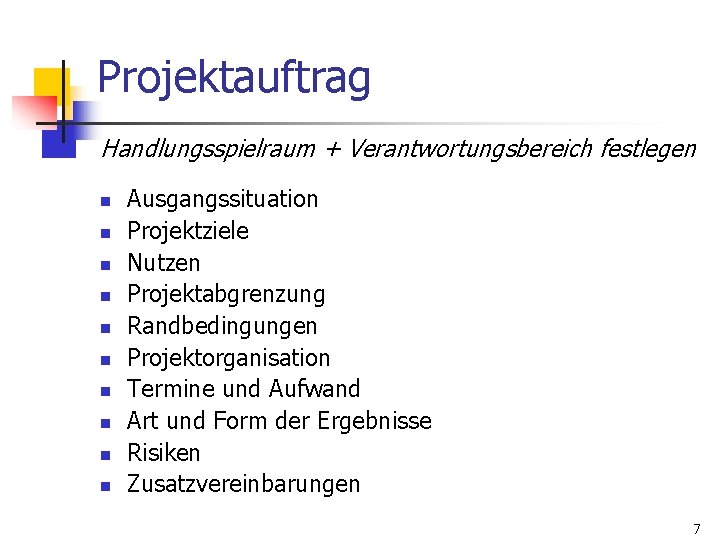 Projektauftrag Handlungsspielraum + Verantwortungsbereich festlegen n n Ausgangssituation Projektziele Nutzen Projektabgrenzung Randbedingungen Projektorganisation Termine