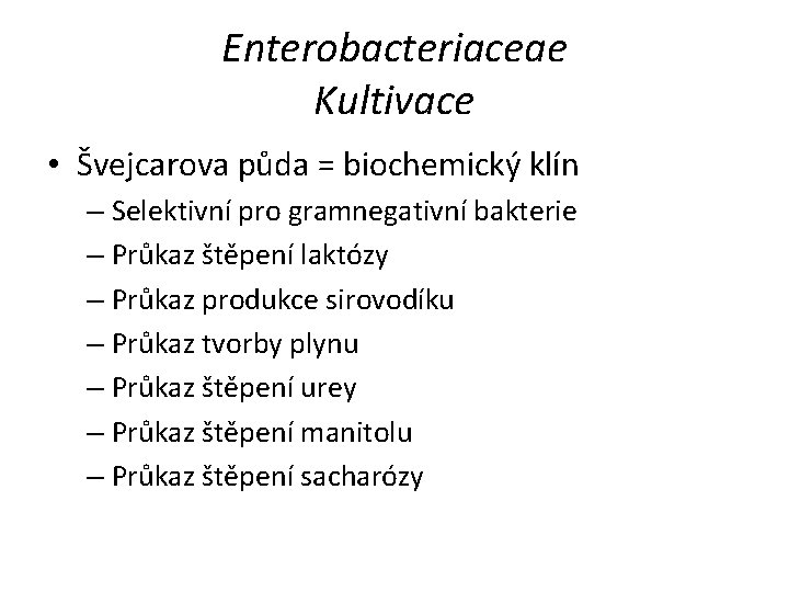 Enterobacteriaceae Kultivace • Švejcarova půda = biochemický klín – Selektivní pro gramnegativní bakterie –