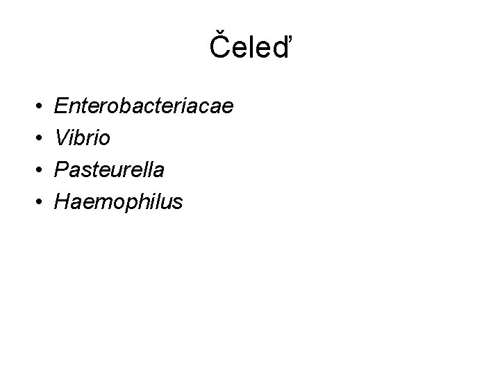 Čeleď • • Enterobacteriacae Vibrio Pasteurella Haemophilus 