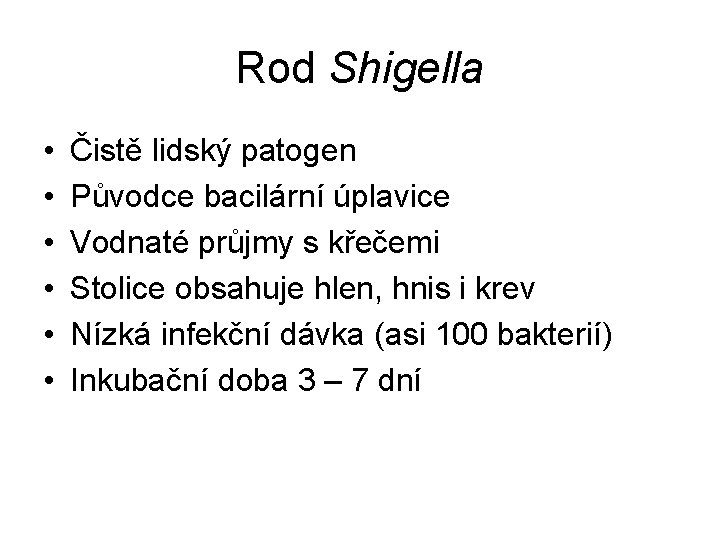 Rod Shigella • • • Čistě lidský patogen Původce bacilární úplavice Vodnaté průjmy s