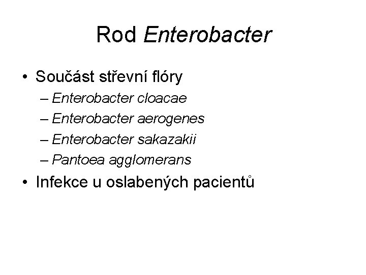 Rod Enterobacter • Součást střevní flóry – Enterobacter cloacae – Enterobacter aerogenes – Enterobacter