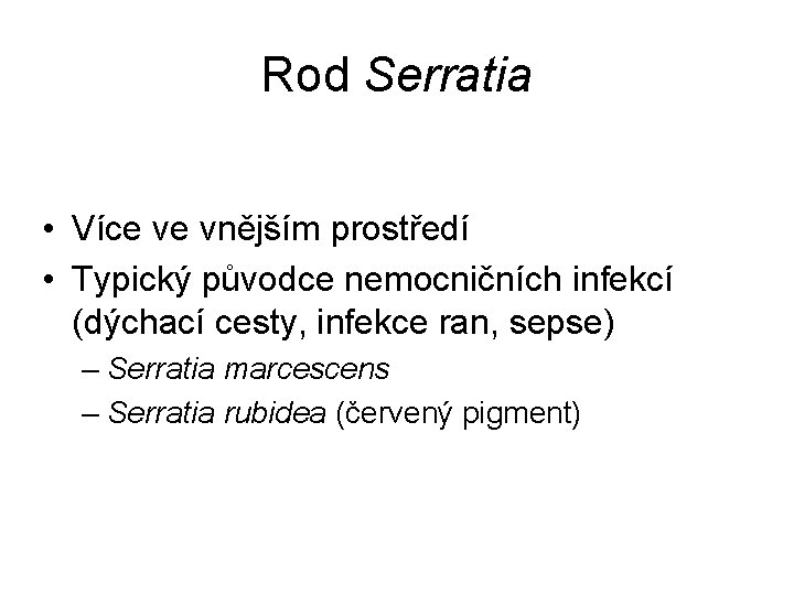 Rod Serratia • Více ve vnějším prostředí • Typický původce nemocničních infekcí (dýchací cesty,