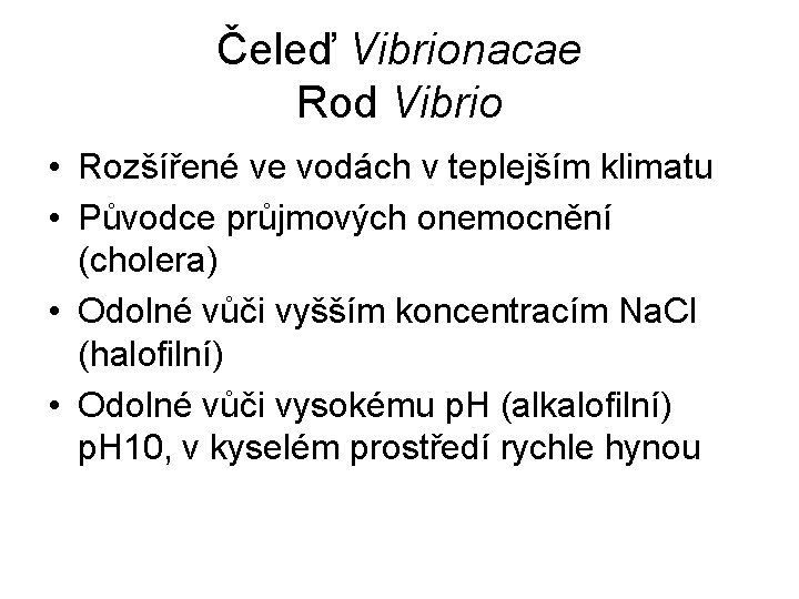 Čeleď Vibrionacae Rod Vibrio • Rozšířené ve vodách v teplejším klimatu • Původce průjmových