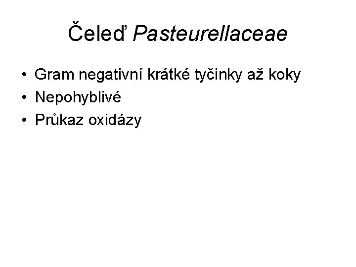 Čeleď Pasteurellaceae • Gram negativní krátké tyčinky až koky • Nepohyblivé • Průkaz oxidázy