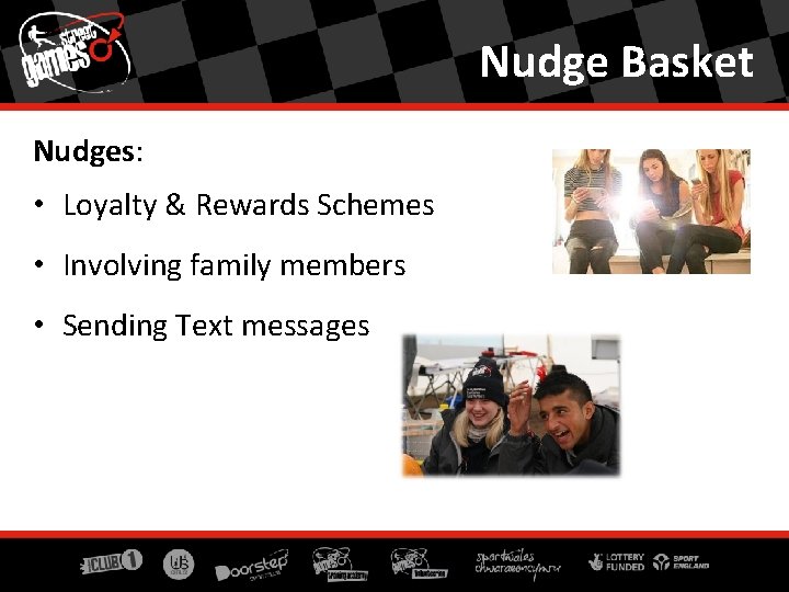 Nudge Basket Nudges: • Loyalty & Rewards Schemes • Involving family members • Sending