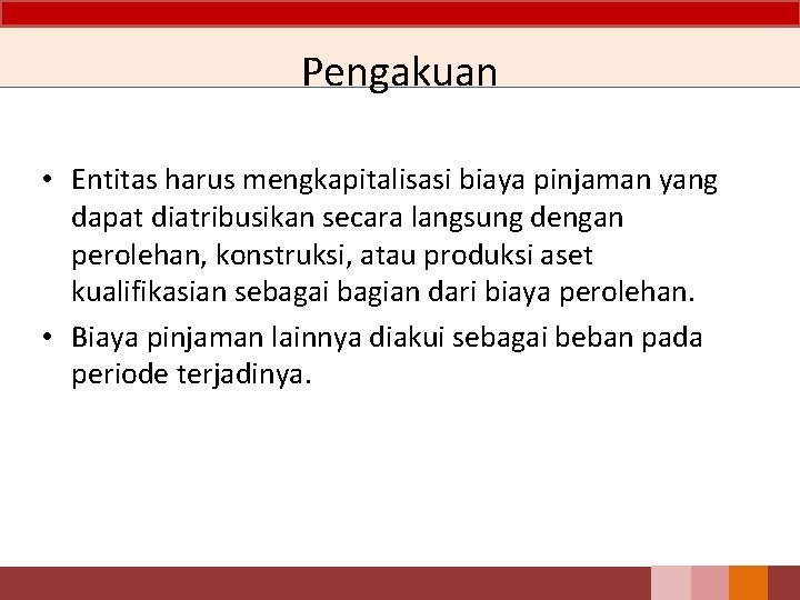 Pengakuan • Entitas harus mengkapitalisasi biaya pinjaman yang dapat diatribusikan secara langsung dengan perolehan,