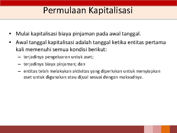 Permulaan Kapitalisasi • Mulai kapitalisasi biaya pinjaman pada awal tanggal. • Awal tanggal kapitalisasi