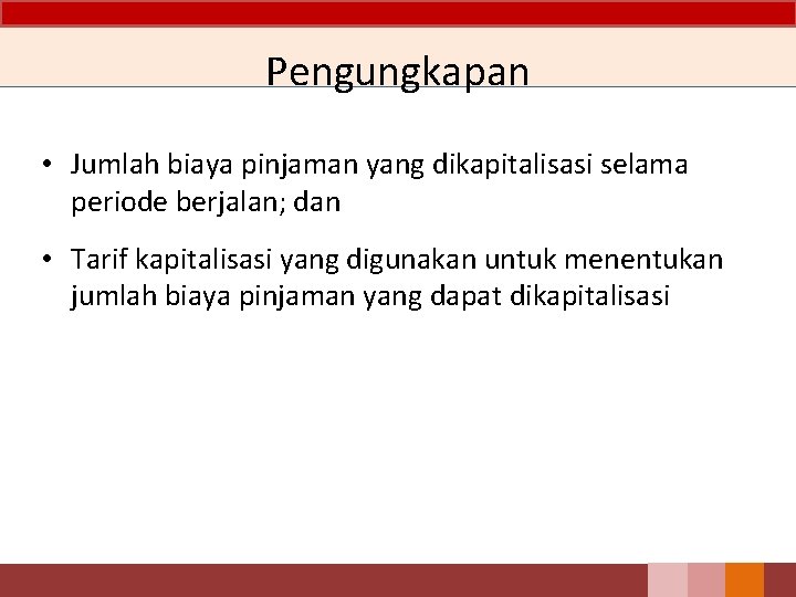 Pengungkapan • Jumlah biaya pinjaman yang dikapitalisasi selama periode berjalan; dan • Tarif kapitalisasi