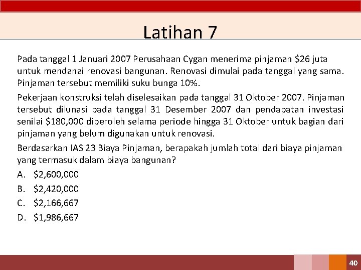 Latihan 7 Pada tanggal 1 Januari 2007 Perusahaan Cygan menerima pinjaman $26 juta untuk