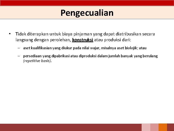 Pengecualian • Tidak diterapkan untuk biaya pinjaman yang dapat diatribusikan secara langsung dengan perolehan,