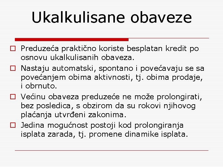 Ukalkulisane obaveze o Preduzeća praktično koriste besplatan kredit po osnovu ukalkulisanih obaveza. o Nastaju