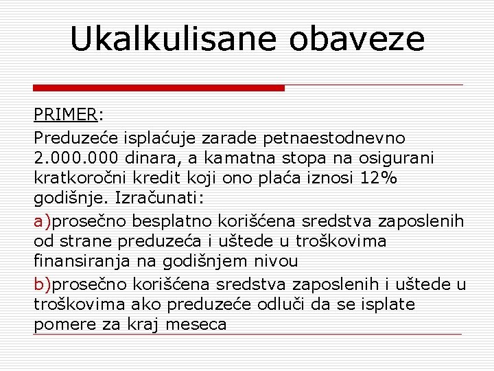 Ukalkulisane obaveze PRIMER: Preduzeće isplaćuje zarade petnaestodnevno 2. 000 dinara, a kamatna stopa na
