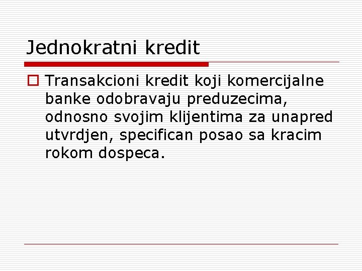 Jednokratni kredit o Transakcioni kredit koji komercijalne banke odobravaju preduzecima, odnosno svojim klijentima za