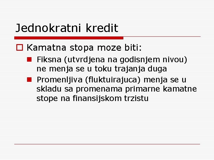 Jednokratni kredit o Kamatna stopa moze biti: n Fiksna (utvrdjena na godisnjem nivou) ne