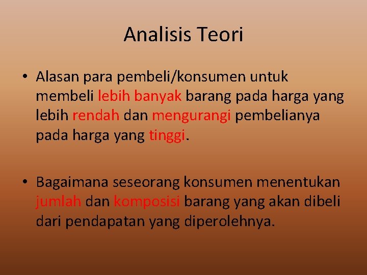 Analisis Teori • Alasan para pembeli/konsumen untuk membeli lebih banyak barang pada harga yang