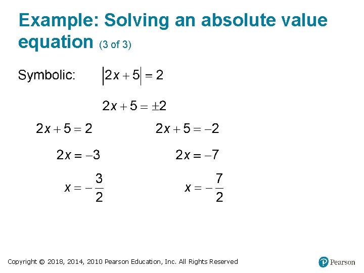 Example: Solving an absolute value equation (3 of 3) Copyright © 2018, 2014, 2010