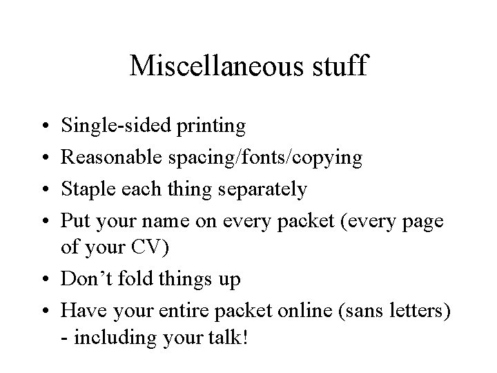 Miscellaneous stuff • • Single-sided printing Reasonable spacing/fonts/copying Staple each thing separately Put your