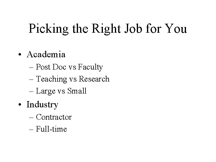 Picking the Right Job for You • Academia – Post Doc vs Faculty –
