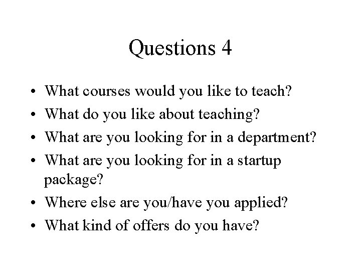 Questions 4 • • What courses would you like to teach? What do you