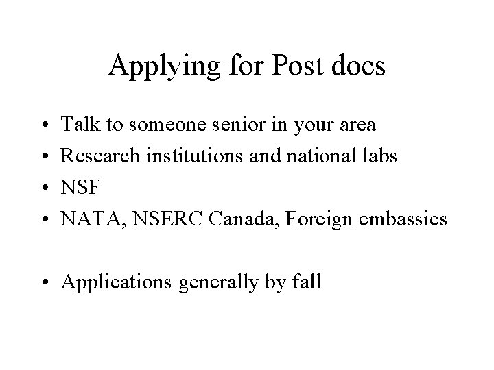Applying for Post docs • • Talk to someone senior in your area Research
