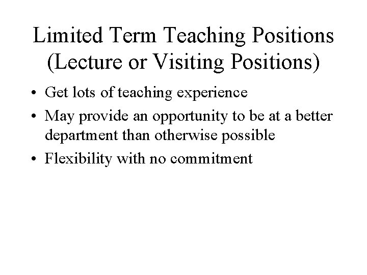 Limited Term Teaching Positions (Lecture or Visiting Positions) • Get lots of teaching experience
