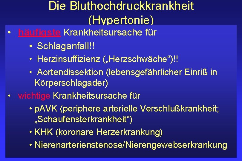 Die Bluthochdruckkrankheit (Hypertonie) • häufigste Krankheitsursache für • Schlaganfall!! • Herzinsuffizienz („Herzschwäche“)!! • Aortendissektion