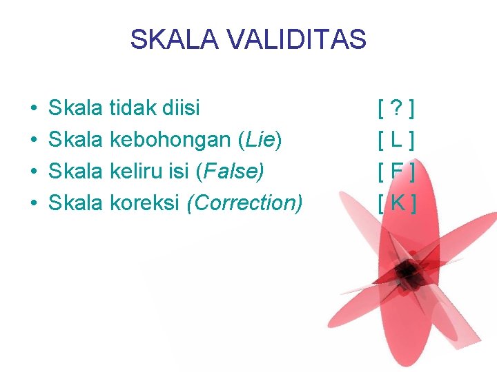 SKALA VALIDITAS • • Skala tidak diisi Skala kebohongan (Lie) Skala keliru isi (False)