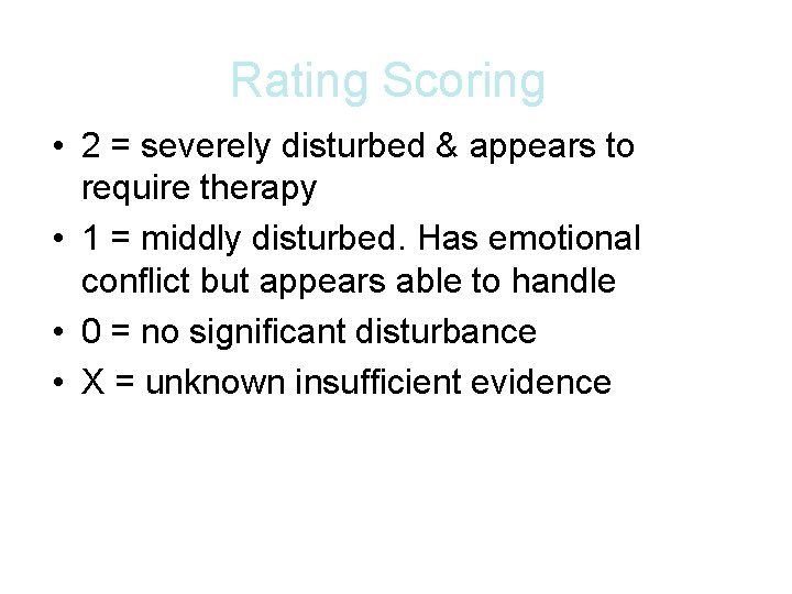Rating Scoring • 2 = severely disturbed & appears to require therapy • 1