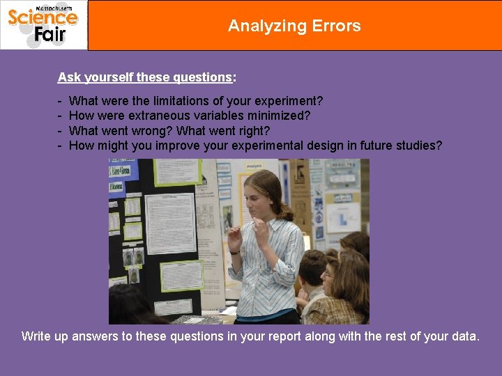 Analyzing Errors Ask yourself these questions: - What were the limitations of your experiment?