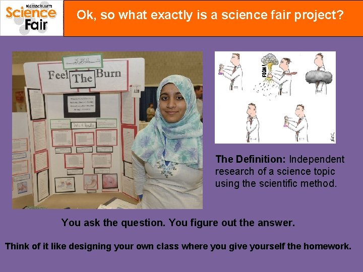 Ok, so what exactly is a science fair project? The Definition: Independent research of