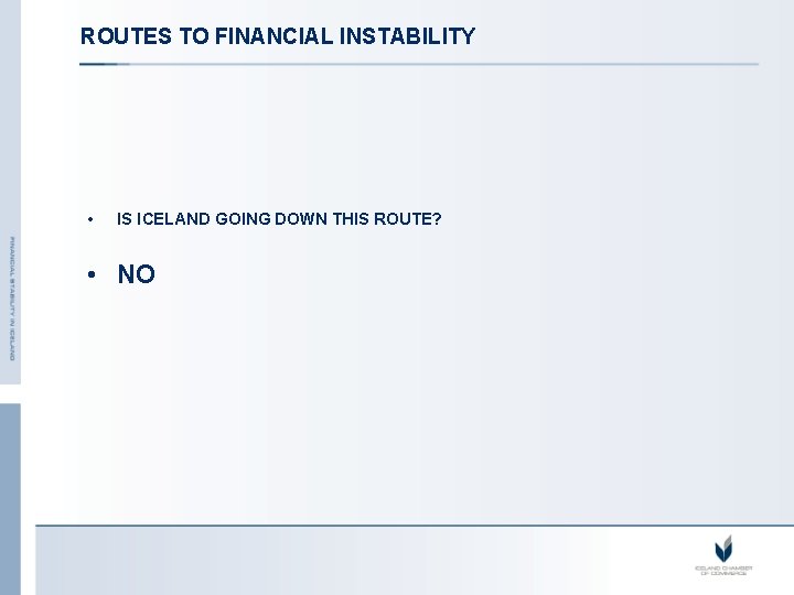 ROUTES TO FINANCIAL INSTABILITY • IS ICELAND GOING DOWN THIS ROUTE? • NO 