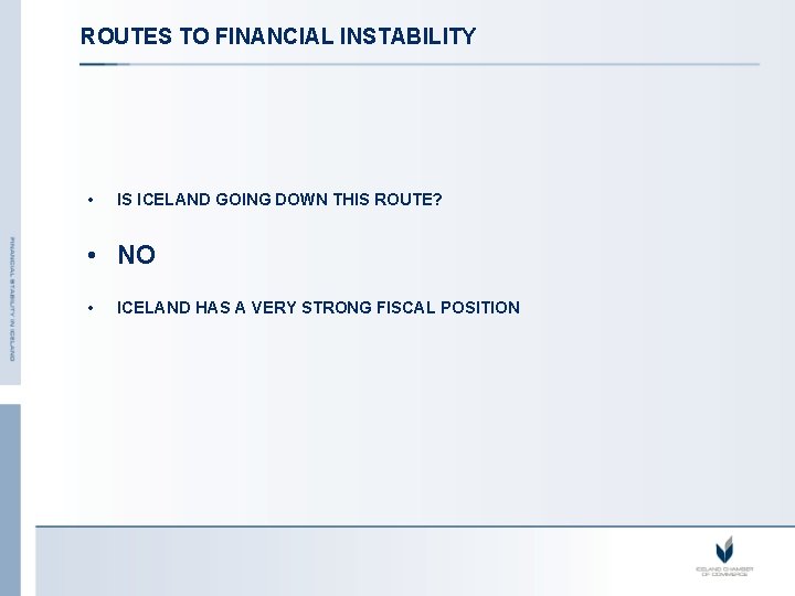 ROUTES TO FINANCIAL INSTABILITY • IS ICELAND GOING DOWN THIS ROUTE? • NO •