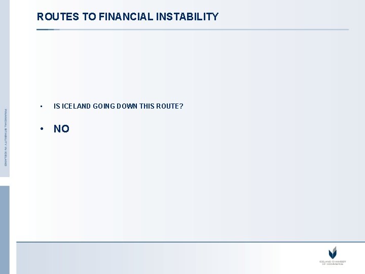 ROUTES TO FINANCIAL INSTABILITY • IS ICELAND GOING DOWN THIS ROUTE? • NO 