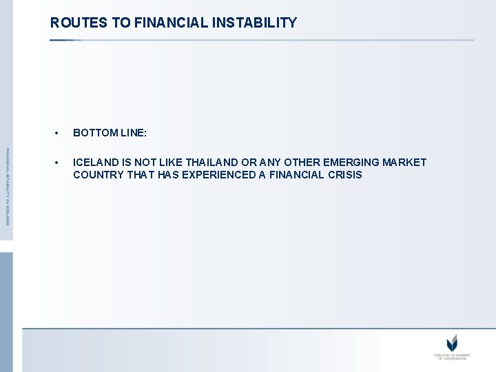 ROUTES TO FINANCIAL INSTABILITY • BOTTOM LINE: • ICELAND IS NOT LIKE THAILAND OR