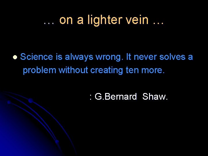 … on a lighter vein … l Science is always wrong. It never solves