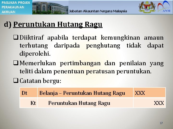PASUKAN PROJEK PERAKAUNAN AKRUAN d) Peruntukan Hutang Ragu q Diiktiraf apabila terdapat kemungkinan amaun