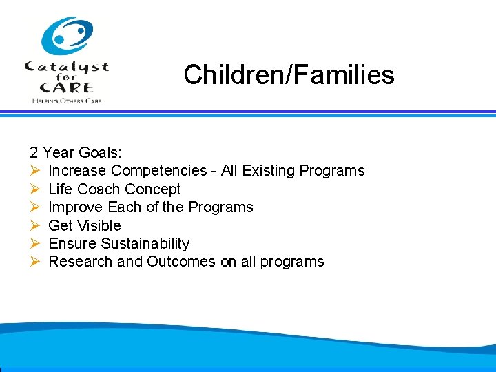Children/Families 2 Year Goals: Ø Increase Competencies - All Existing Programs Ø Life Coach