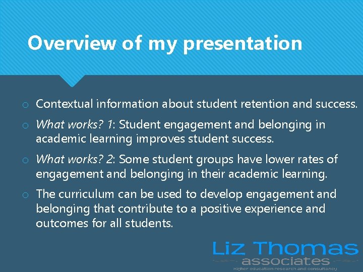 Overview of my presentation o Contextual information about student retention and success. o What